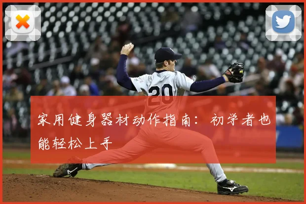 家用健身器材动作指南：初学者也能轻松上手