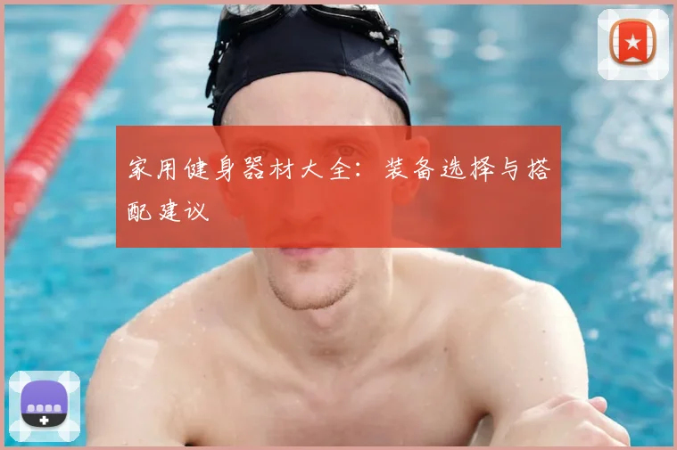 家用健身器材大全:装备选择与搭配建议